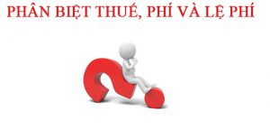 6 TIÊU CHÍ PHÂN BIỆT THUẾ, PHÍ VÀ LỆ PHÍ