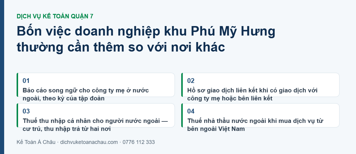 Dịch vụ kế toán Quận 7 — cho doanh nghiệp FDI và khu Phú Mỹ Hưng 2 Bốn việc doanh nghiệp khu Phú Mỹ Hưng Quận 7 thường cần thêm: báo cáo song ngữ cho công ty mẹ, hồ sơ giao dịch liên kết, thuế thu nhập cá nhân cho người nước ngoài và thuế nhà thầu nước ngoài